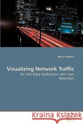 Visualizing Network Traffic Mai El-Shehaly 9783639251401 VDM Verlag