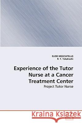 Experience of the Tutor Nurse at a Cancer Treatment Center Elide Moscatello R. T 9783639251494 VDM Verlag