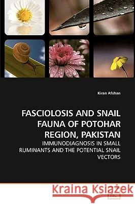 Fasciolosis and Snail Fauna of Potohar Region, Pakistan Kiran Afshan 9783639252019