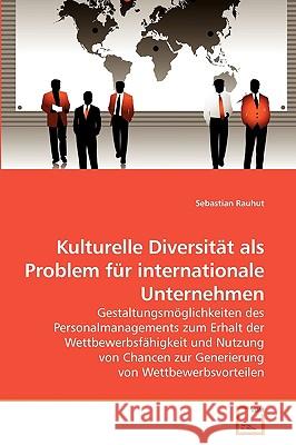 Kulturelle Diversität als Problem für internationale Unternehmen Sebastian Rauhut 9783639252026