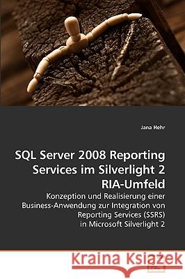SQL Server 2008 Reporting Services im Silverlight 2 RIA-Umfeld Jana Hehr 9783639252187 VDM Verlag