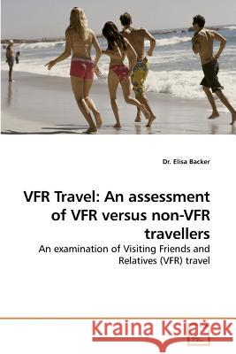 VFR Travel: An assessment of VFR versus non-VFR travellers Backer, Elisa 9783639252552 VDM Verlag Dr. Müller