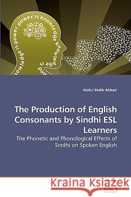 The Production of English Consonants by Sindhi ESL Learners Abdul Malik Abbasi 9783639252811