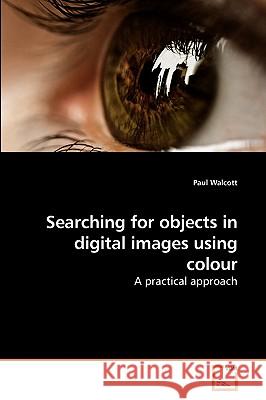 Searching for objects in digital images using colour Walcott Paul 9783639253245