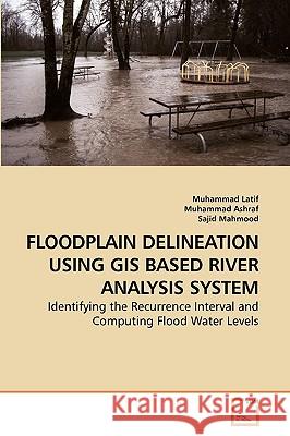 Floodplain Delineation Using GIS Based River Analysis System Muhammad Latif Muhammad Ashraf Sajid Mahmood 9783639253498 VDM Verlag
