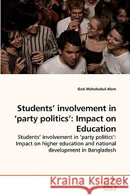 Students' involvement in 'party politics': Impact on Education Gazi Mahabubul Alam 9783639253986