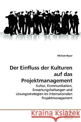 Der Einfluss der Kulturen auf das Projektmanagement Michael Beyer 9783639254068