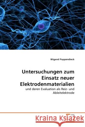 Untersuchungen zum Einsatz neuer Elektrodenmaterialien : und deren Evaluation als Reiz- und Ableitelektrode Poppendieck, Wigand 9783639254099