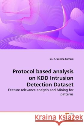 Protocol based analysis on KDD Intrusion Detection Dataset : Feature relevance analysis and Mining for patterns Ramani, R. Geetha 9783639254365