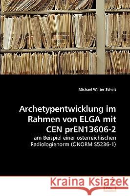 Archetypentwicklung im Rahmen von ELGA mit CEN prEN13606-2 Michael Walter Scheit 9783639254532