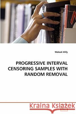 Progressive Interval Censoring Samples with Random Removal Waleed Afify 9783639254679