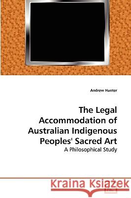 The Legal Accommodation of Australian Indigenous Peoples' Sacred Art Hunter Andrew 9783639254891 VDM Verlag