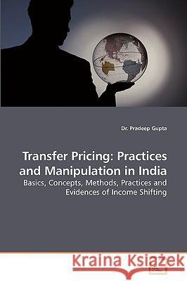 Transfer Pricing: Practices and Manipulation in India Dr Pradeep Gupta 9783639255003 VDM Verlag