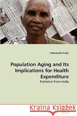 Population Aging and Its Implications for Health Expenditure Yadawendra Singh 9783639255195 VDM Verlag