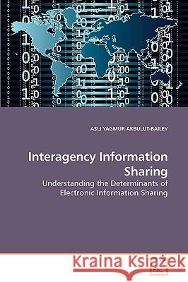 Interagency Information Sharing Asli Yagmur Akbulut-Bailey 9783639255546 VDM Verlag