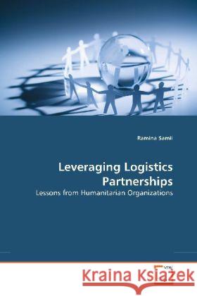 Leveraging Logistics Partnerships : Lessons from Humanitarian Organizations Samii, Ramina 9783639256154