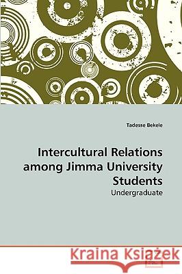 Intercultural Relations among Jimma University Students Bekele, Tadesse 9783639256444