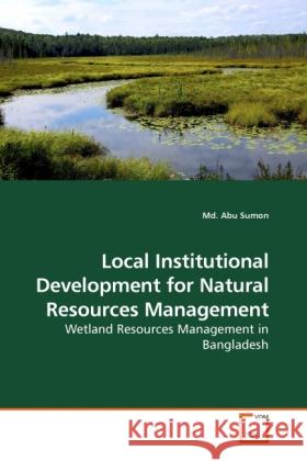 Local Institutional Development for Natural Resources Management MD Abu Sumon 9783639256925 VDM Verlag