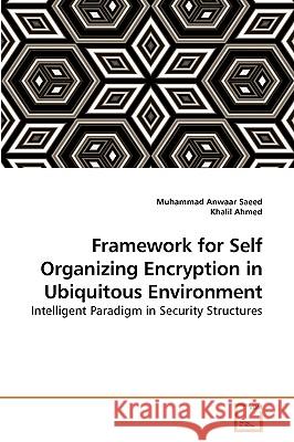 Framework for Self Organizing Encryption in Ubiquitous Environment Muhammad Anwaar Saeed, Khalil Ahmed 9783639257106