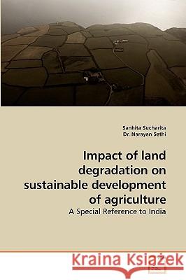 Impact of Land Degradation on Sustainable Development of Agriculture Sanhita Sucharita, Dr Narayan Sethi 9783639257342