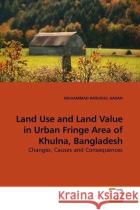 Land Use and Land Value in Urban Fringe Area of Khulna, Bangladesh Muhammad Rashidul Hasan 9783639257519