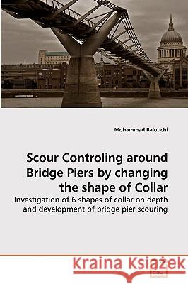 Scour Controling around Bridge Piers by changing the shape of Collar Mohammad Balouchi 9783639257663