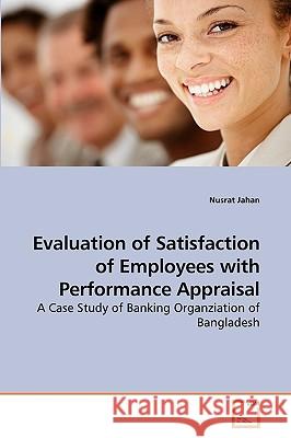 Evaluation of Satisfaction of Employees with Performance Appraisal Nusrat Jahan 9783639257960