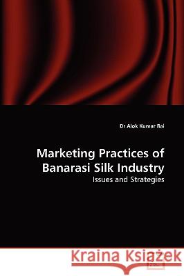 Marketing Practices of Banarasi Silk Industry Dr Alok Kumar Rai 9783639258424 VDM Verlag