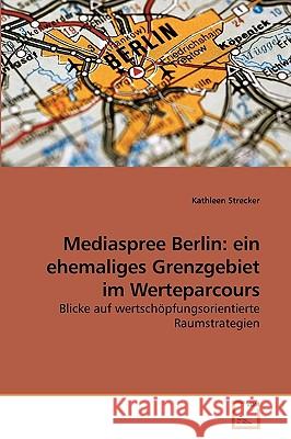 Mediaspree Berlin: ein ehemaliges Grenzgebiet im Werteparcours Kathleen Strecker 9783639258455 VDM Verlag