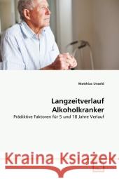 Langzeitverlauf Alkoholkranker : Prädiktive Faktoren für 5 und 18 Jahre Verlauf Unseld, Matthias 9783639258745 VDM Verlag Dr. Müller