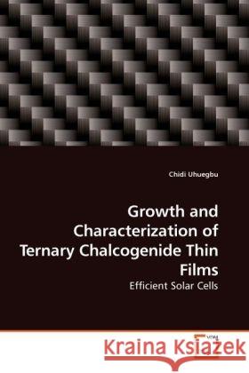 Growth and Characterization of Ternary Chalcogenide Thin Films Chidi Uhuegbu 9783639258752 VDM Verlag