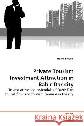 Private Tourism Investment Attraction in Bahir Dar city Kidane Kerebih 9783639259377