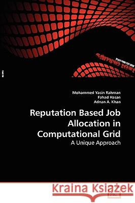 Reputation Based Job Allocation in Computational Grid Mohammed Yasin Rahman, Fahad Hasan, Adnan A Khan 9783639259612