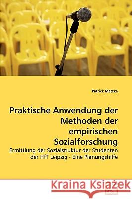 Praktische Anwendung der Methoden der empirischen Sozialforschung Patrick Matzke 9783639259674