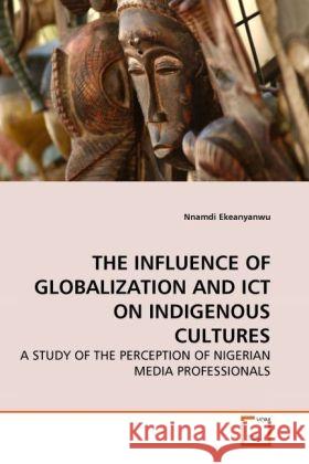 The Influence of Globalization and Ict on Indigenous Cultures Nnamdi Ekeanyanwu 9783639260878