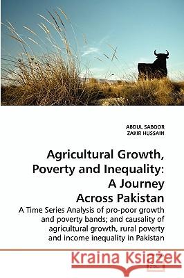 Agricultural Growth, Poverty and Inequality: A Journey Across Pakistan Abdul Saboor, Zakir Hussain 9783639261189