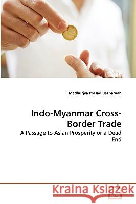 Indo-Myanmar Cross-Border Trade Madhurjya Prasad Bezbaruah (Gauhati University India) 9783639261882