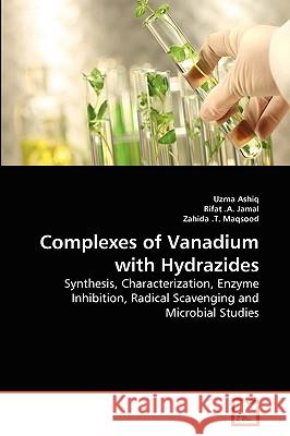 Complexes of Vanadium with Hydrazides Uzma Ashiq, Rifat A Jamal, Zahida T Maqsood 9783639262049 VDM Verlag