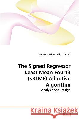 The Signed Regressor Least Mean Fourth (SRLMF) Adaptive Algorithm Mohammed Mujahid Ulla Faiz 9783639262629