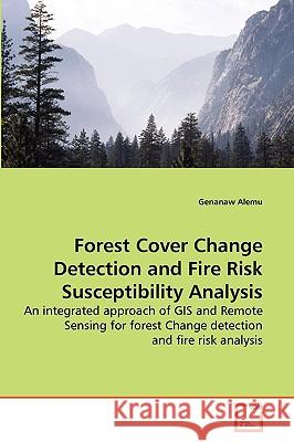 Forest Cover Change Detection and Fire Risk Susceptibility Analysis Genanaw Alemu 9783639262766 VDM Verlag