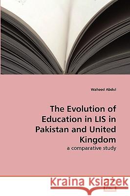 The Evolution of Education in LIS in Pakistan and United Kingdom Abdul Waheed 9783639262827 VDM Verlag