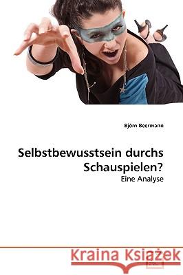 Selbstbewusstsein durchs Schauspielen? Björn Beermann 9783639263657