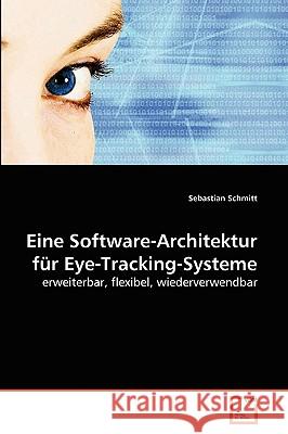 Eine Software-Architektur für Eye-Tracking-Systeme Sebastian Schmitt 9783639263718 VDM Verlag