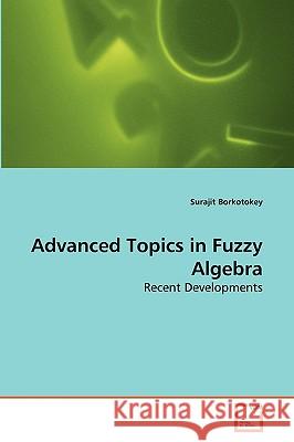 Advanced Topics in Fuzzy Algebra Surajit Borkotokey 9783639264005 VDM Verlag