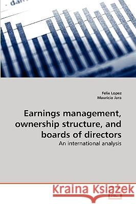 Earnings management, ownership structure, and boards of directors Felix Lopez, Mauricio Jara 9783639264029