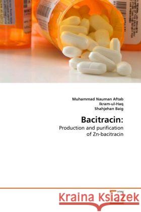 Bacitracin: : Production and purification of Zn-bacitracin Aftab, Muhammad Nauman , Ikram-ul-Haq Baig, Shahjehan 9783639264180