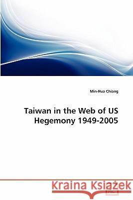 Taiwan in the Web of US Hegemony 1949-2005 Chiang, Min-Hua 9783639264364 VDM Verlag