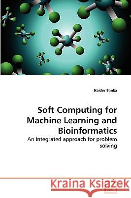 Soft Computing for Machine Learning and Bioinformatics Banka Haider 9783639264845 VDM Verlag