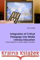 Integration of Critical Pedagogy into Media Literacy Education Huei Lan Wang 9783639264883