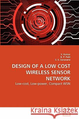 Design of a Low Cost Wireless Sensor Network Dr V Kumar (University of Houston), B P Patil, S S Sonavane 9783639265194 VDM Verlag